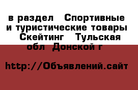  в раздел : Спортивные и туристические товары » Скейтинг . Тульская обл.,Донской г.